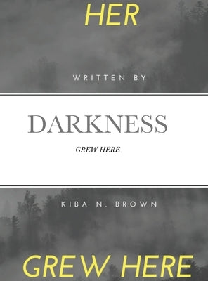 Her Darkness Grew Here: Grew Here by Brown, Kiba