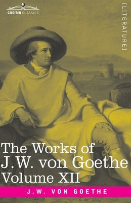The Works of J.W. von Goethe, Vol. XII (in 14 volumes): with His Life by George Henry Lewes: Letters from Switzerland, Letters from Italy by Von Goethe, Johann Wolfgang