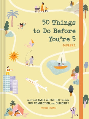 50 Things to Do Before You're 5 Journal: Must-Do Family Activities to Spark Fun, Connection, and Curiosity by Downs, Maggie
