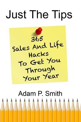 Just the Tips: 365 Sales and Life Hacks to Get You Through Your Year by Dingens, Kelley H.