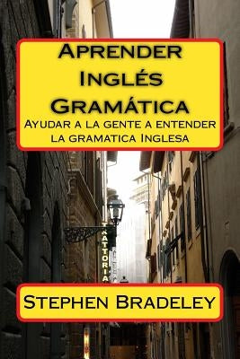 Aprender Ingles Gramatica: Ayudar a la gente a entender la gramatica Inglesa by Bradeley, Stephen W.