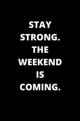 Stay Strong. the Weekend Is Coming.: 120 Pages 6x9 by Publishing, Rm
