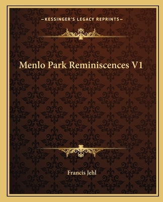 Menlo Park Reminiscences V1 by Jehl, Francis