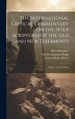 The International Critical Commentary On the Holy Scriptures of the Old and New Testaments: Esther, by L. B. Paton by Driver, Samuel Rolles