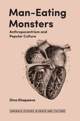 Man-Eating Monsters: Anthropocentrism and Popular Culture by Khapaeva, Dina