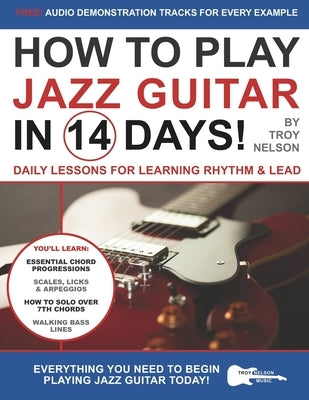How to Play Jazz Guitar in 14 Days: Daily Lessons for Learning Rhythm & Lead by Nelson, Troy