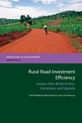 Rural Road Investment Efficiency: Lessons from Burkina Faso, Cameroon, and Uganda by Raballand, Gael