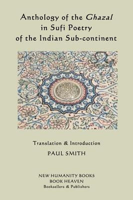 Anthology of the Ghazal in Sufi Poetry of the Indian Sub-continent by Smith, Paul