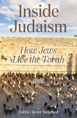 Inside Judaism: How Jews Live the Torah - Volume I by Melamed, Rabbi Eliezer
