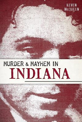 Murder & Mayhem in Indiana by McQueen, Keven