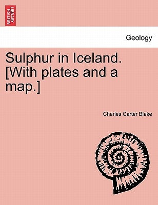 Sulphur in Iceland. [With Plates and a Map.] by Blake, Charles Carter