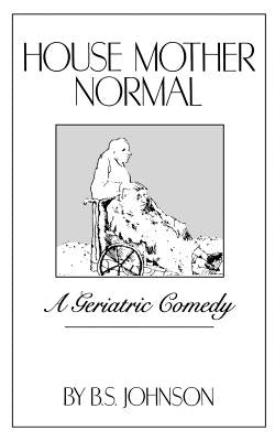 House Mother Normal: A Geriatric Comedy by Johnson, B. S.