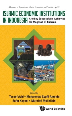 Islamic Economic Institutions in Indonesia: Are They Successful in Achieving the Maqasad-Al-Shari'ah by Azid, Toseef