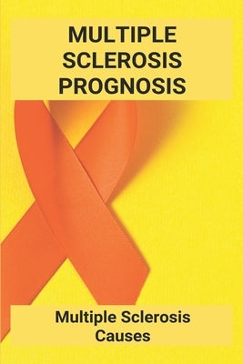 Multiple Sclerosis Prognosis: Multiple Sclerosis Causes: Multiple Sclerosis Foundation by Stirgus, Dominic