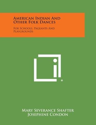 American Indian and Other Folk Dances: For Schools, Pageants and Playgrounds by Shafter, Mary Severance