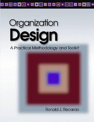 Organization Design: A Practical Methodology and Toolkit by Recardo, Ronald J.