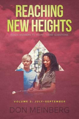 Reaching New Heights: God's Answers to Young Teens' Questions Volume 3: July-September by Meinberg, Don
