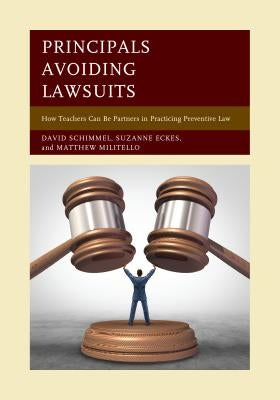 Principals Avoiding Lawsuits: How Teachers Can Be Partners in Practicing Preventive Law by Schimmel, David