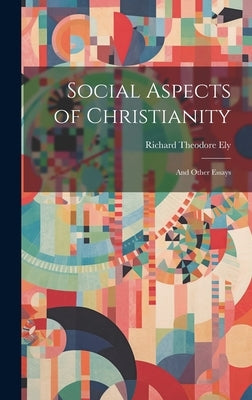 Social Aspects of Christianity: And Other Essays by Ely, Richard Theodore