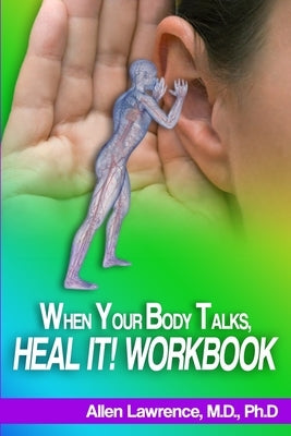 When Your Body Talks, Heal It! Workbook: A Workbook For Healing Yourself and Others by Lawrence, Allen
