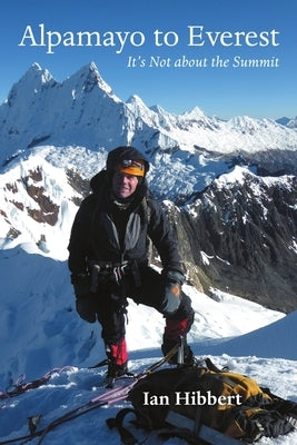Alpamayo to Everest: It's Not about the Summit by Hibbert, Ian