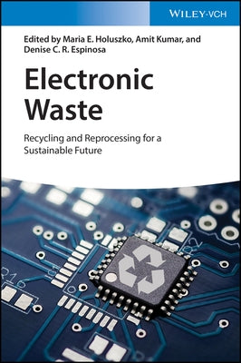 Electronic Waste: Recycling and Reprocessing for a Sustainable Future by Holuszko, Maria E.