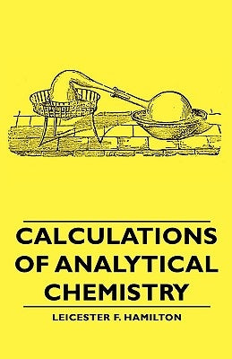 Calculations of Analytical Chemistry by Hamilton, Leicester F.
