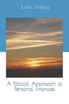 A Biblical Approach to Personal Finances by Vesting, Justin