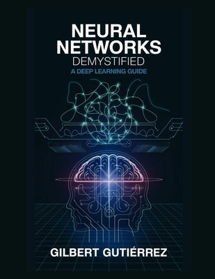 Neural Networks Demystified: A Deep Learning Guide by Guti?rrez, Gilbert