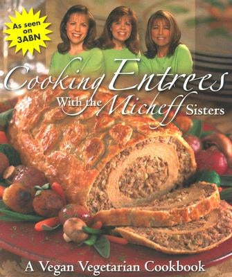 Cooking Entrees with the Micheff Sisters: A Vegan Vegetarian Cookbook by Micheff Sisters