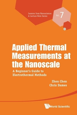 Applied Thermal Measurements at the Nanoscale: A Beginner's Guide to Electrothermal Methods by Chen, Zhen