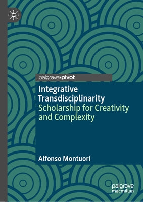 Integrative Transdisciplinarity: Scholarship for Creativity and Complexity by Montuori, Alfonso