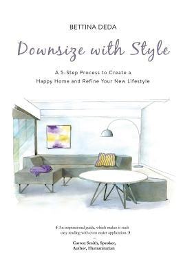 Downsize With Style: A 5-Step Process to Create a Happy Home and Refine Your New Lifestyle by Deda, Bettina