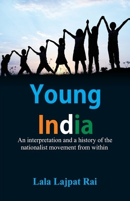 Young India: An interpretation and a history of the nationalist movement from within by Lajpat Rai, Lala