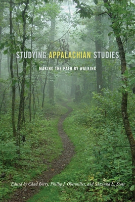 Studying Appalachian Studies: Making the Path by Walking by Berry, Chad