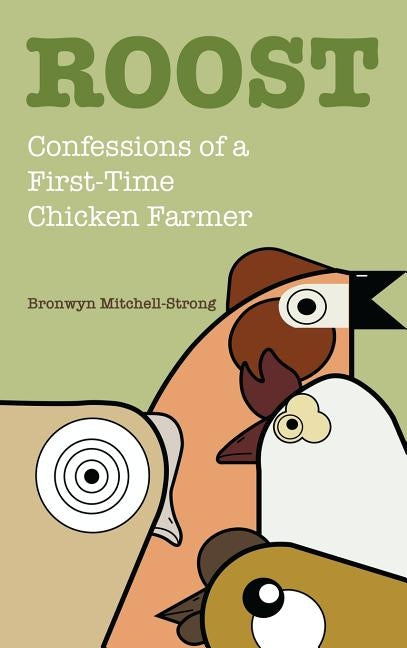 Roost: Confessions of a First-Time Chicken Farmer by Mitchell-Strong, Bronwyn