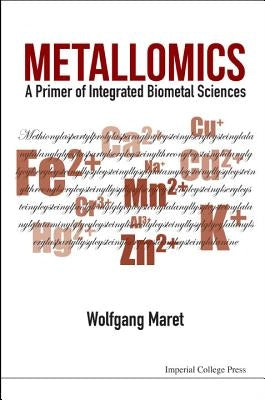 Metallomics: A Primer of Integrated Biometal Sciences by Maret Wolfgang