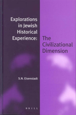 Explorations in Jewish Historical Experience: The Civilizational Dimension by Eisenstadt, Shmuel N.