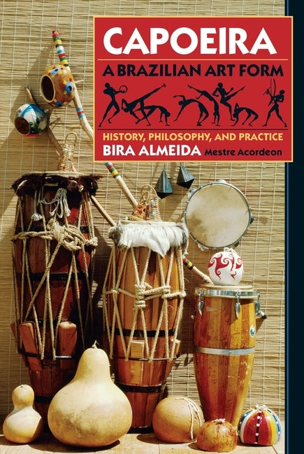 Capoeira: A Brazilian Art Form: History, Philosophy, and Practice by Almeida, Bira