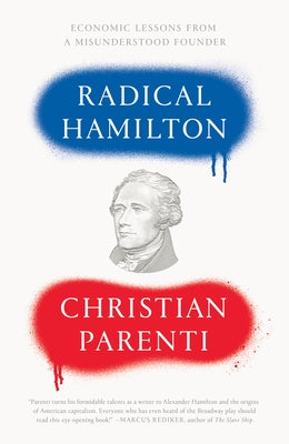 Radical Hamilton: Economic Lessons from a Misunderstood Founder by Parenti, Christian