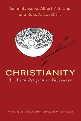 Christianity: An Asian Religion in Vancouver by Byassee, Jason
