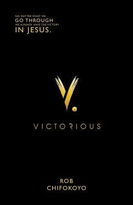 Victorious: A book about a journey of faith, love, and an ever-present God who keeps his promise to never leave or forsake us by Chifokoyo, Rob