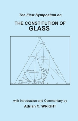 The Constitution of Glass: The First Symposium on the Constitution of Glass by Wright, Adrian C.