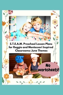 S.T.E.A.M. Preschool Lesson Plans for Reggio and Montessori Inspired Classrooms: June Themes by Norgren, Robin