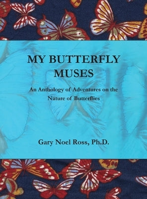 My Butterfly Muses: An Anthology of Adventures on the Nature of Butterflies by Ross, Gary N.