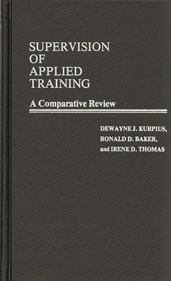 Supervision of Applied Training: A Comparative Review by Baker, Ronald D.