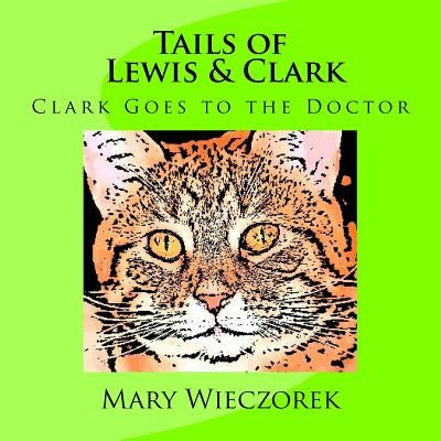 Tails of Lewis & Clark: Clark Goes to the Doctor by Wieczorek, Mary