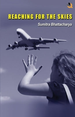Reaching for the Skies by Bhattacharya, Sumitra