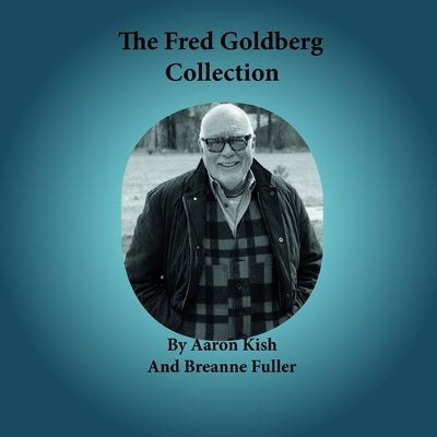 The Fred Goldberg Collection by Kish, Aaron