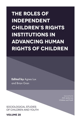 The Roles of Independent Children's Rights Institutions in Advancing Human Rights of Children by Lux, Agnes